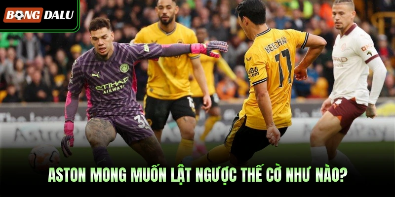 Aston mong muốn lật ngược thế cờ như nào?