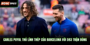 Carles Puyol Thủ Lĩnh Thép Của Barcelona Với 593 Trận Bóng