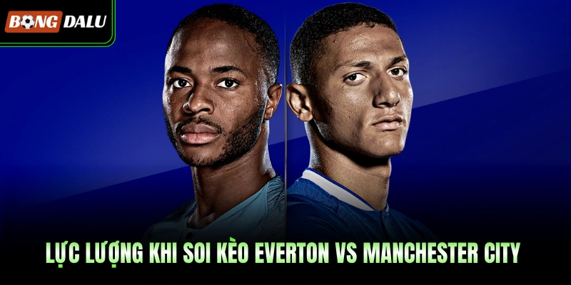 Lực lượng khi soi kèo Everton vs Manchester City 