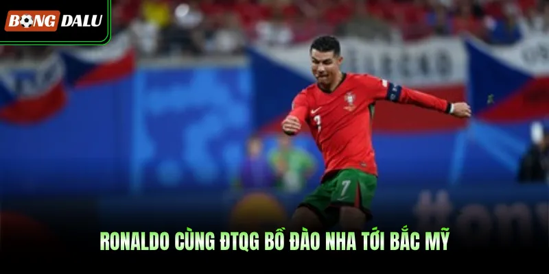 Ronaldo cùng ĐTQG Bồ Đào Nha tới Bắc Mỹ