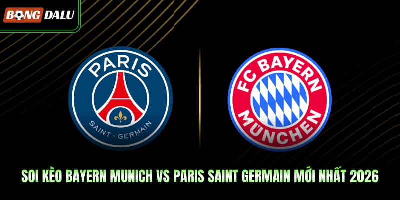 Soi Kèo Bayern Munich Vs Paris Saint Germain Mới Nhất 2026