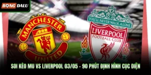 Soi Kèo Manchester United Vs Liverpool 03/05