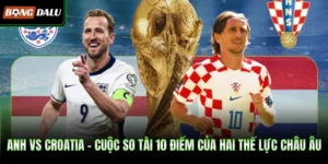 Anh Vs Croatia – Cuộc So Tài 10 Điểm Của Hai Thế Lực Châu Âu