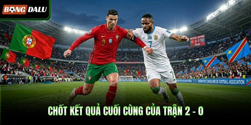 Chốt kết quả cuối cùng của trận 2-0
