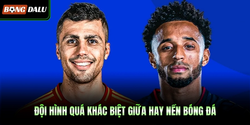 Đội hình quá khác biệt giữa hay nền bóng đá
