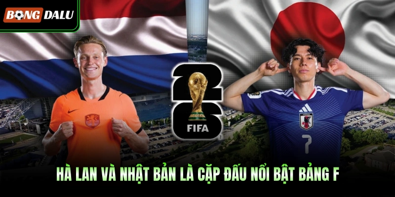 Hà Lan và Nhật Bản là cặp đấu nổi bật bảng F