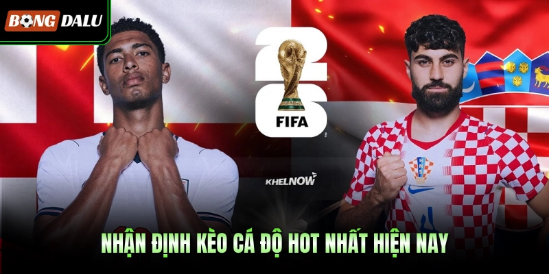 Nhận định kèo cá độ hot nhất hiện nay