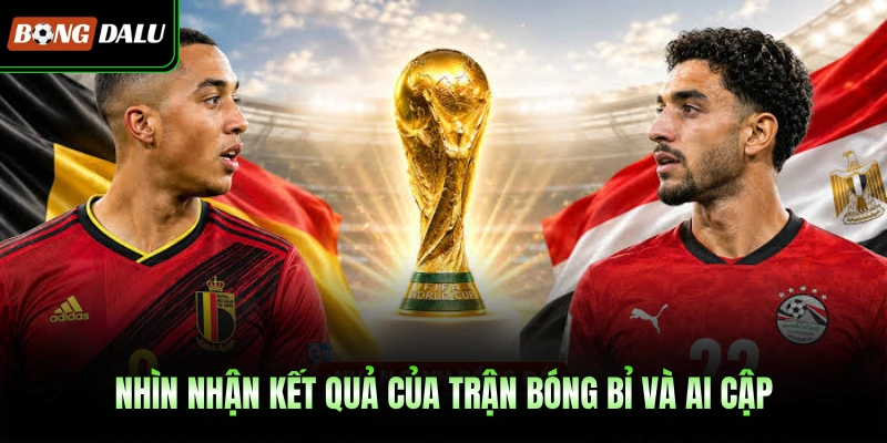 Nhìn nhận kết quả của trận bóng Bỉ và Ai cập