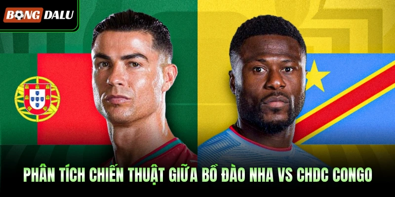 Phân tích chiến thuật giữa Bồ Đào Nha vs CHDC Congo