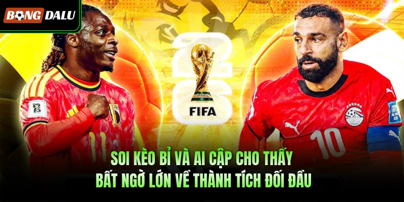Soi kèo Bỉ và Ai Cập cho thấy bất ngờ lớn về thành tích đối đầu