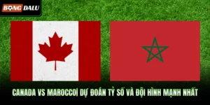 Canada VS Marocco| Dự Đoán Tỷ Số Và Đội Hình Mạnh Nhất