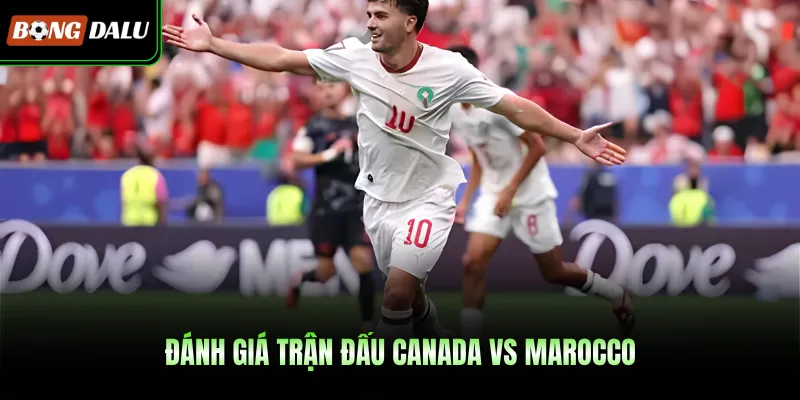 Đánh giá trận đấu Canada VS Marocco