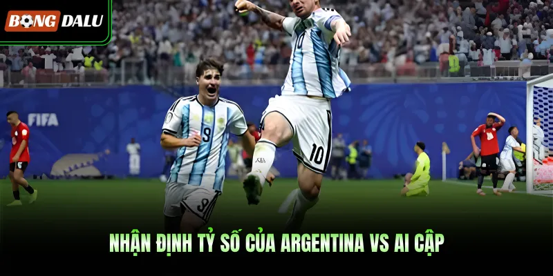 Nhận định tỷ số của Argentina Vs Ai Cập