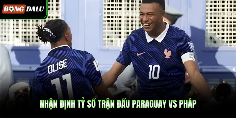 Nhận định tỷ số trận đấu Paraguay VS Pháp
