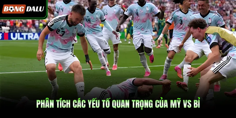 Phân tích các yếu tố quan trọng của Mỹ vs Bỉ