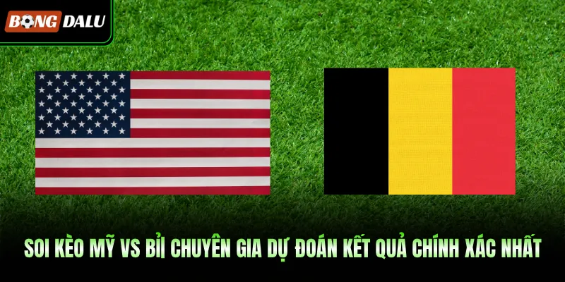 Soi Kèo Mỹ vs Bỉ| Chuyên Gia Dự Đoán Kết Quả Chính Xác Nhất